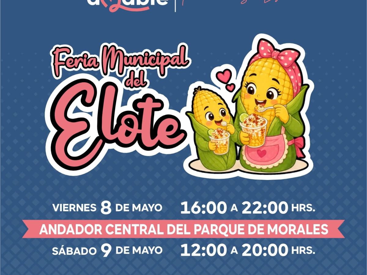 VIERNES 8 Y SÁBADO 9 SE MAYO SE REALIZARÁ LA FERIA MUNICIPAL DEL ELOTE Y TAMBIÉN SE FESTAJARÁ EL DÍA DE LAS&nbsp;MADRES